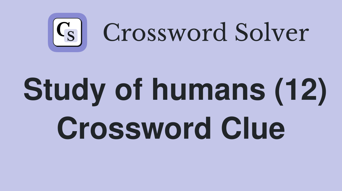 Study of humans (12) - Crossword Clue Answers - Crossword Solver